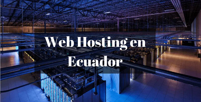 Web Hosting en Ecuador y todo lo que debes saber antes de comprar